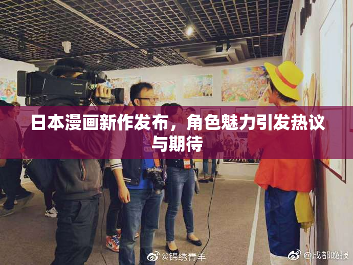 日本漫画新作发布，角色魅力引发热议与期待
