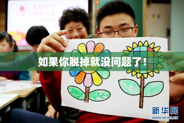 如果你脱掉就没问题了！