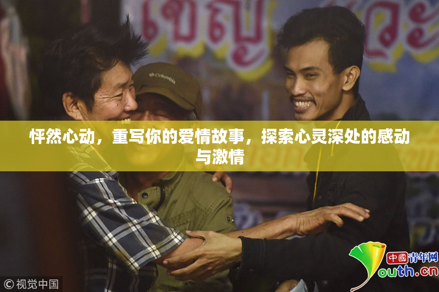 怦然心动，重写你的爱情故事，探索心灵深处的感动与激情