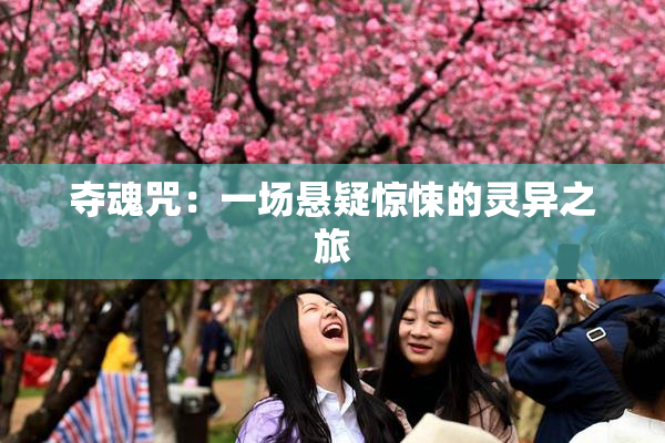 夺魂咒：一场悬疑惊悚的灵异之旅