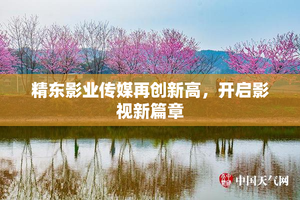 精东影业传媒再创新高，开启影视新篇章