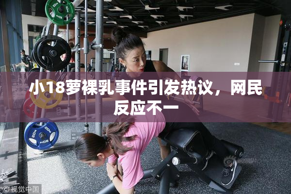 小18萝裸乳事件引发热议，网民反应不一