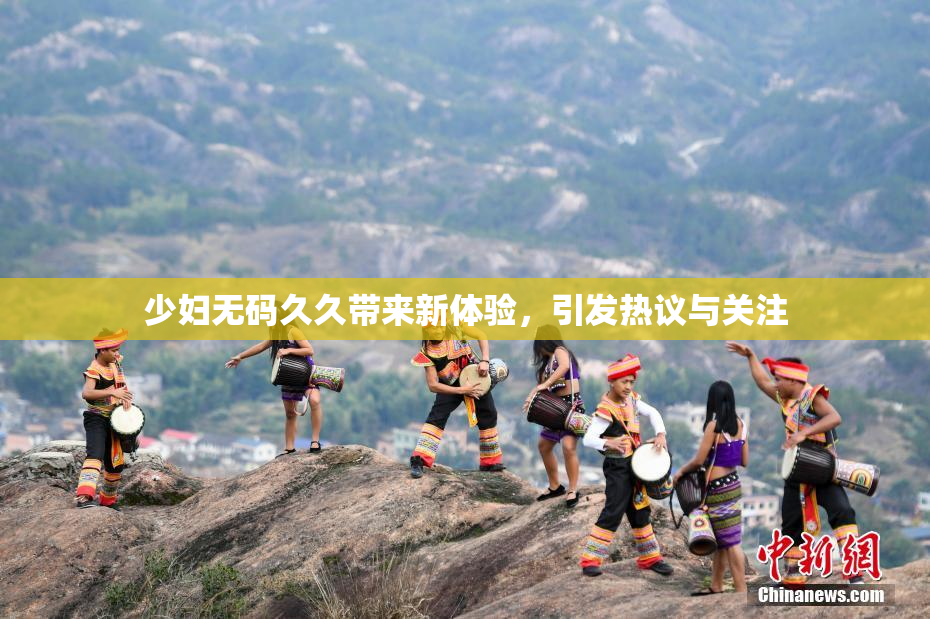 少妇无码久久带来新体验，引发热议与关注