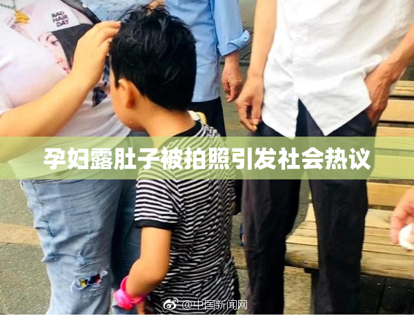 孕妇露肚子被拍照引发社会热议