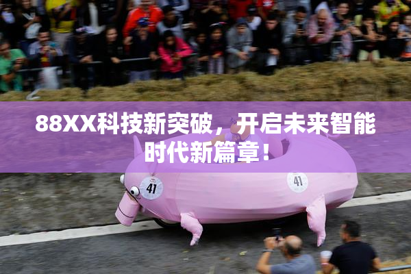 88XX科技新突破，开启未来智能时代新篇章！