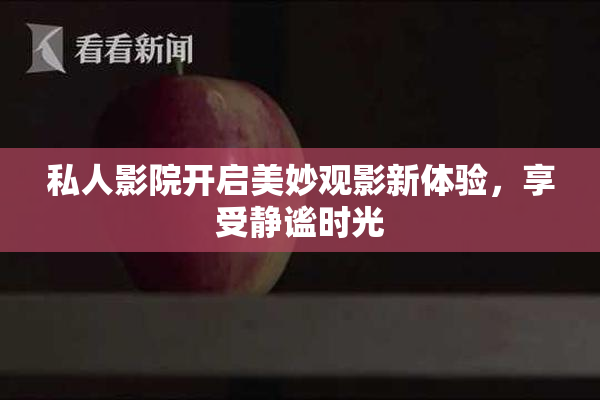 私人影院开启美妙观影新体验，享受静谧时光