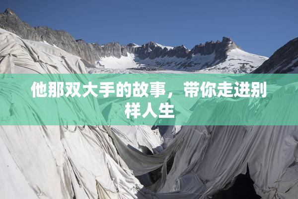 他那双大手的故事，带你走进别样人生