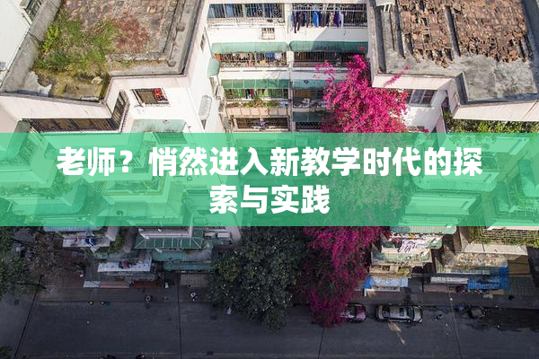 老师？悄然进入新教学时代的探索与实践
