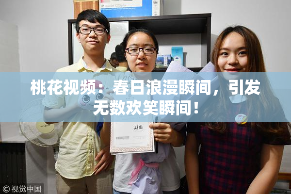 桃花视频：春日浪漫瞬间，引发无数欢笑瞬间！