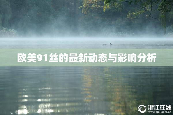 欧美91丝的最新动态与影响分析