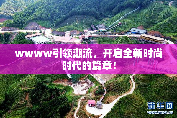 wwww引领潮流，开启全新时尚时代的篇章！