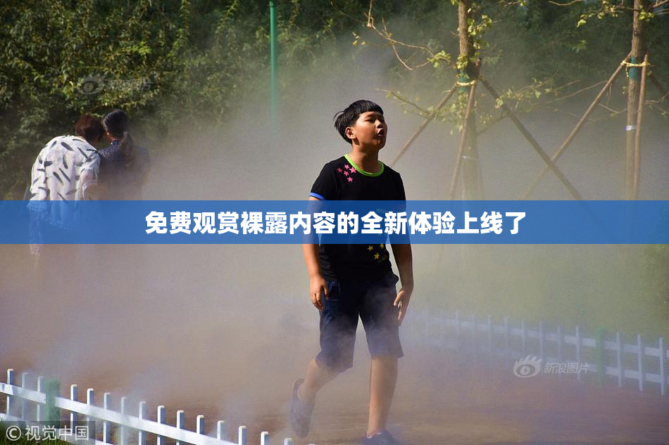 免费观赏裸露内容的全新体验上线了