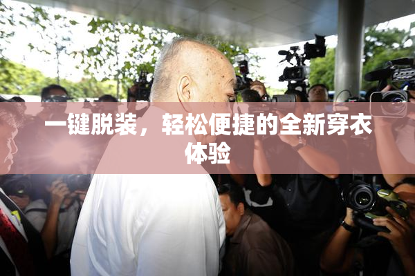 一键脱装，轻松便捷的全新穿衣体验
