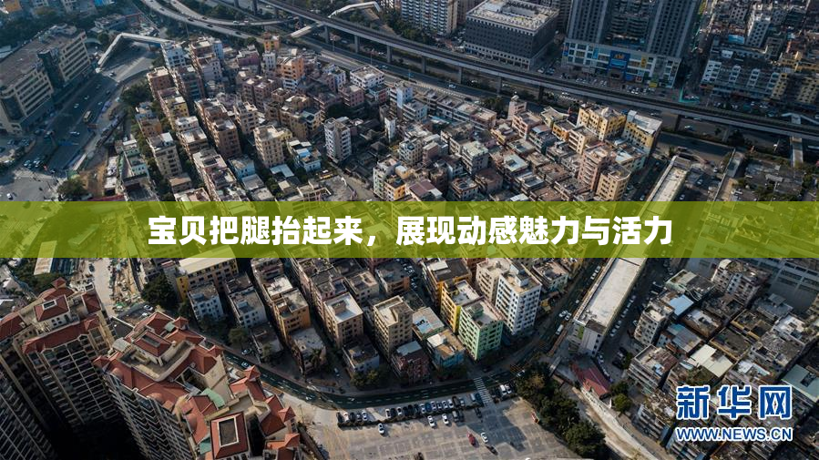 宝贝把腿抬起来，展现动感魅力与活力