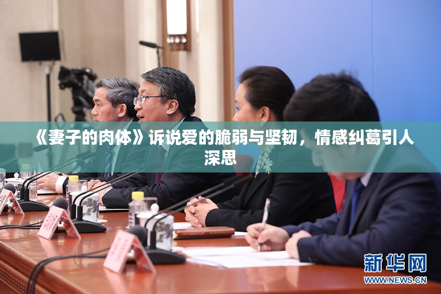 《妻子的肉体》诉说爱的脆弱与坚韧，情感纠葛引人深思