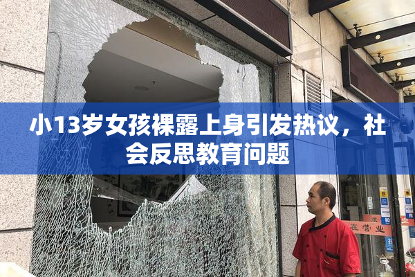 小13岁女孩裸露上身引发热议，社会反思教育问题