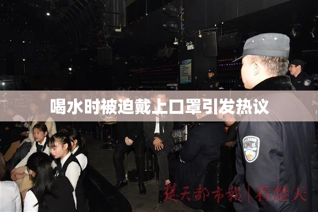 喝水时被迫戴上口罩引发热议
