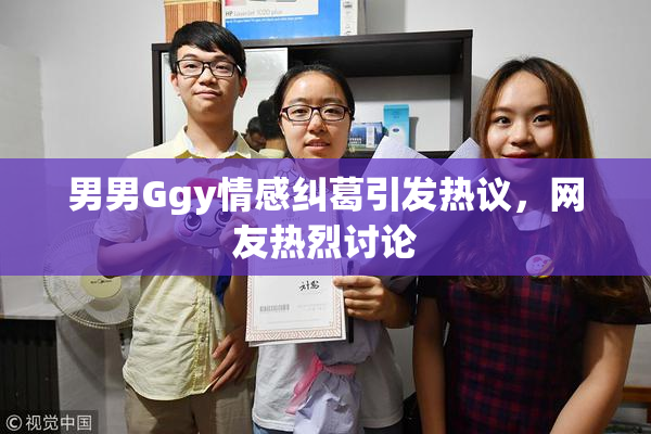 男男Ggy情感纠葛引发热议，网友热烈讨论