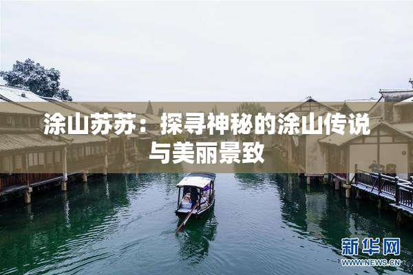 涂山苏苏：探寻神秘的涂山传说与美丽景致