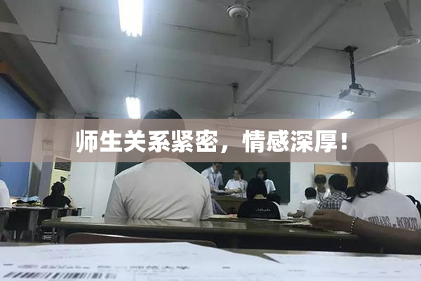师生关系紧密，情感深厚！