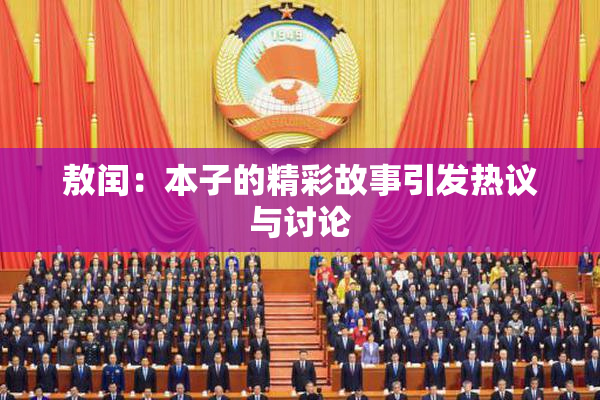 敖闰：本子的精彩故事引发热议与讨论