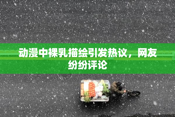 动漫中裸乳描绘引发热议，网友纷纷评论