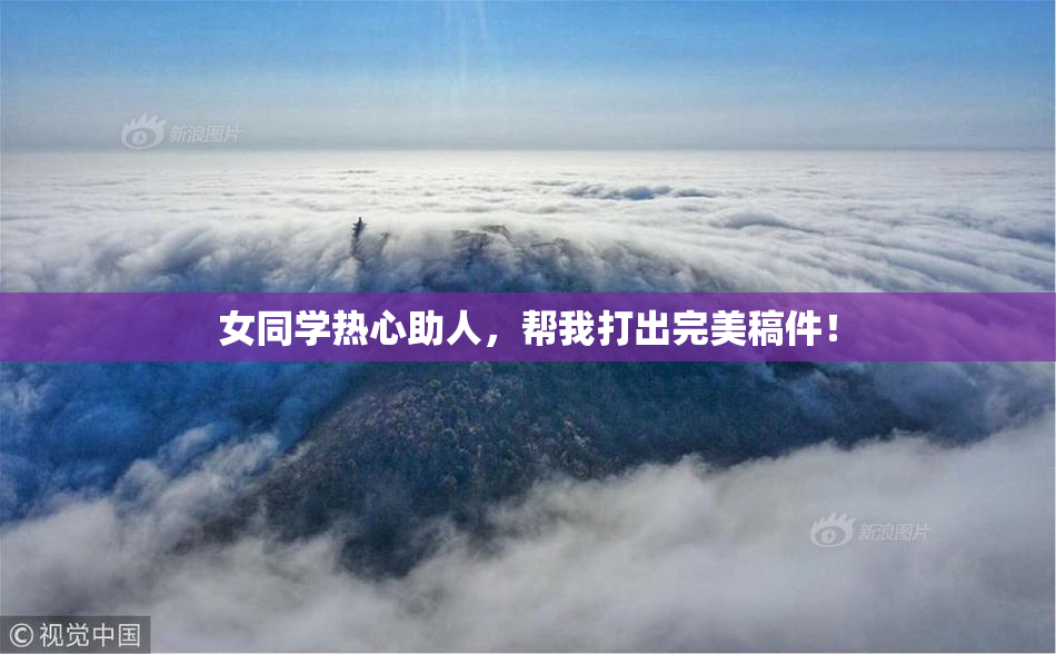 女同学热心助人，帮我打出完美稿件！