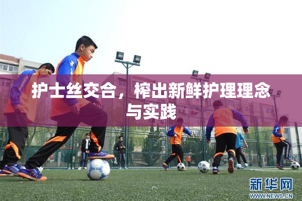 护士丝交合，榨出新鲜护理理念与实践