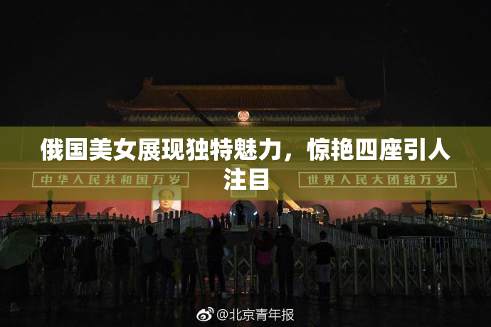 俄国美女展现独特魅力，惊艳四座引人注目