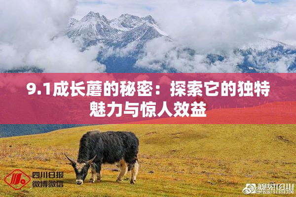 9.1成长蘑的秘密：探索它的独特魅力与惊人效益