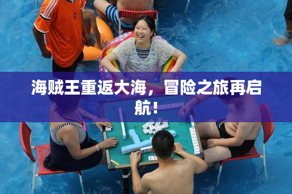 海贼王重返大海，冒险之旅再启航！