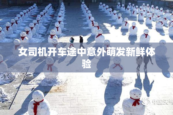 女司机开车途中意外萌发新鲜体验