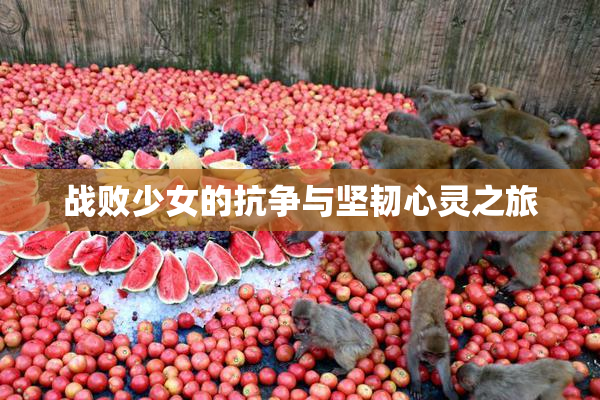 战败少女的抗争与坚韧心灵之旅
