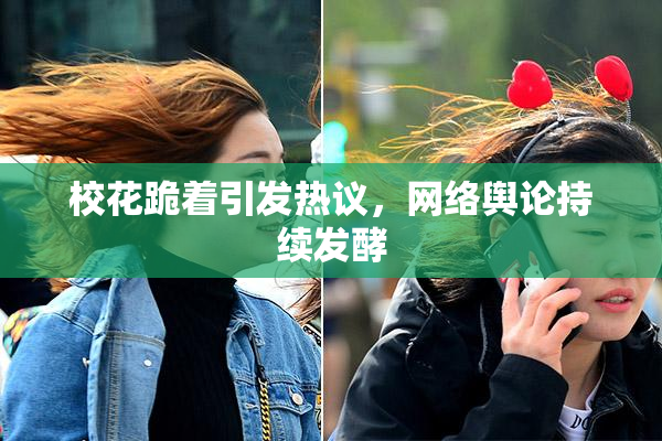 校花跪着引发热议，网络舆论持续发酵