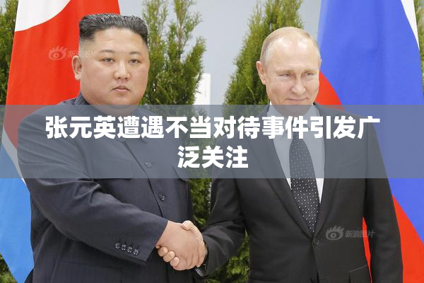 张元英遭遇不当对待事件引发广泛关注