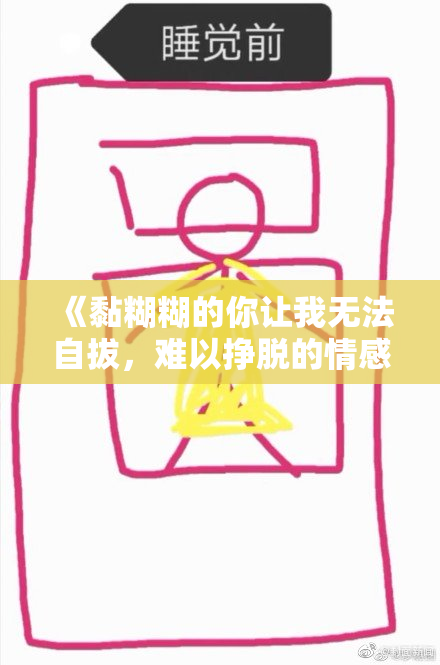 《黏糊糊的你让我无法自拔，难以挣脱的情感困扰》