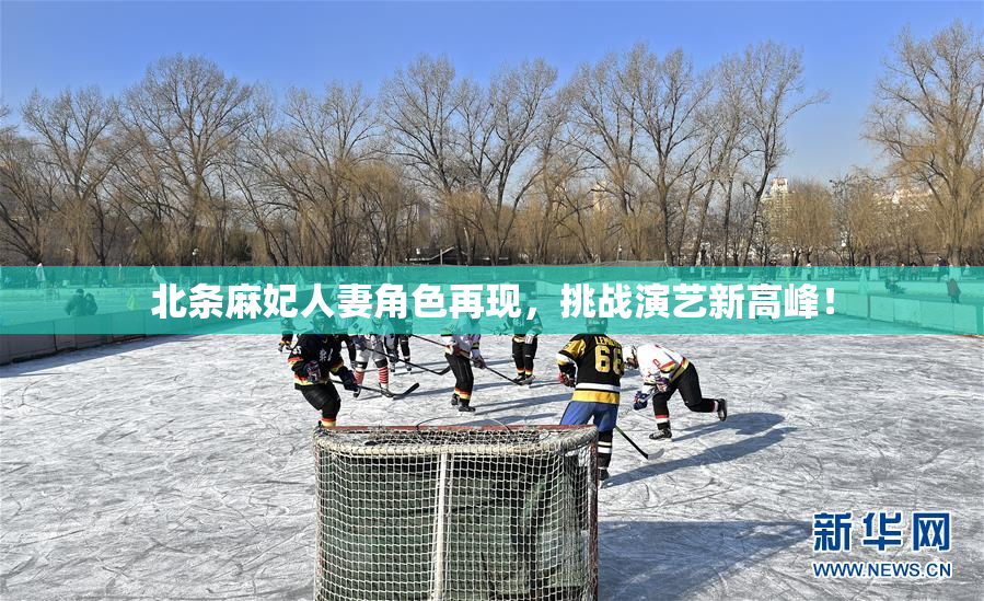北条麻妃人妻角色再现，挑战演艺新高峰！