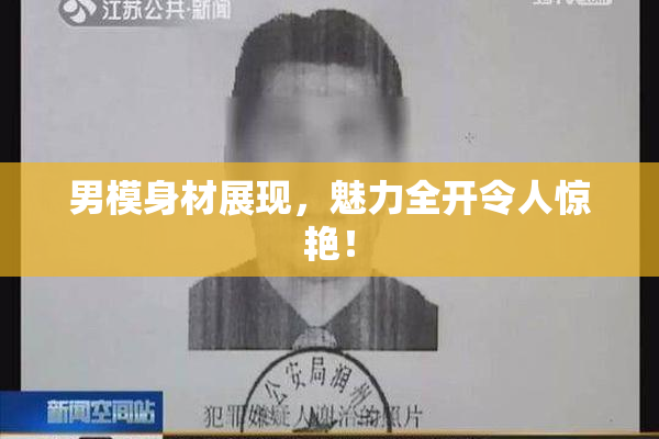 男模身材展现，魅力全开令人惊艳！
