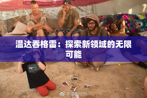 温达吞格雷：探索新领域的无限可能