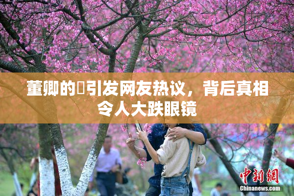 董卿的婬引发网友热议，背后真相令人大跌眼镜