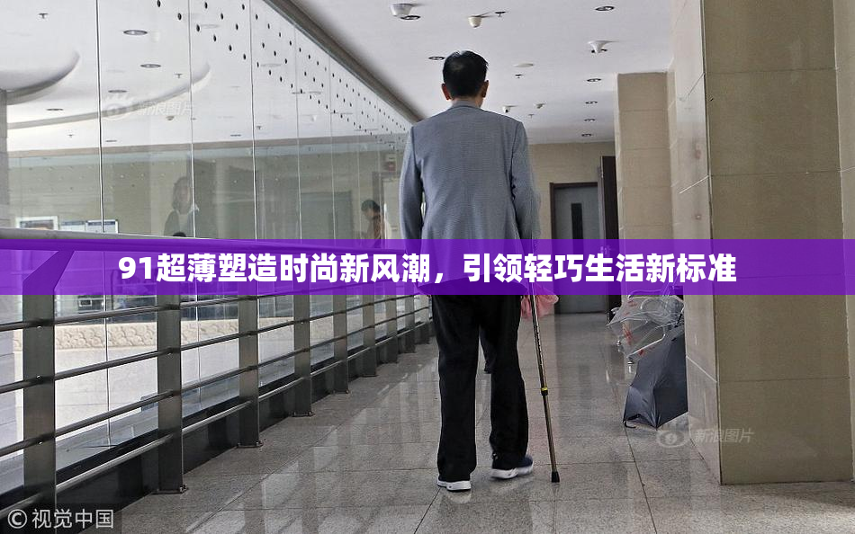 91超薄塑造时尚新风潮，引领轻巧生活新标准