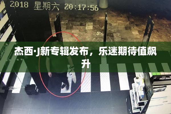 杰西·J新专辑发布，乐迷期待值飙升