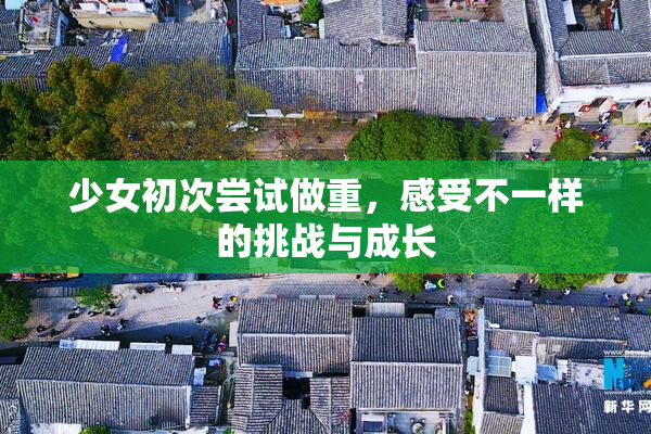 少女初次尝试做重，感受不一样的挑战与成长