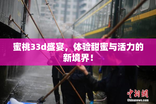 蜜桃33d盛宴，体验甜蜜与活力的新境界！