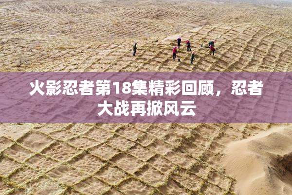 火影忍者第18集精彩回顾，忍者大战再掀风云