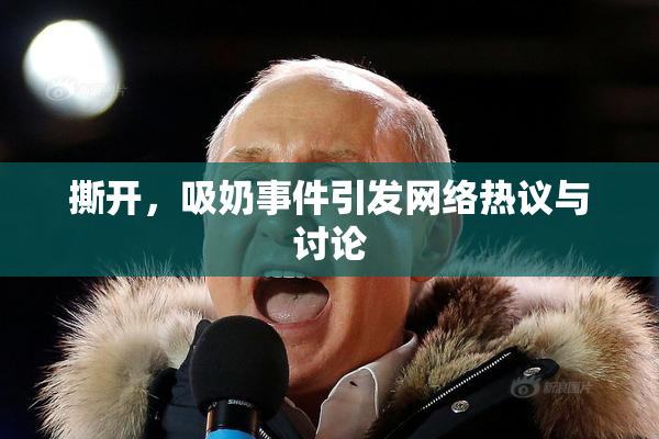 撕开，吸奶事件引发网络热议与讨论