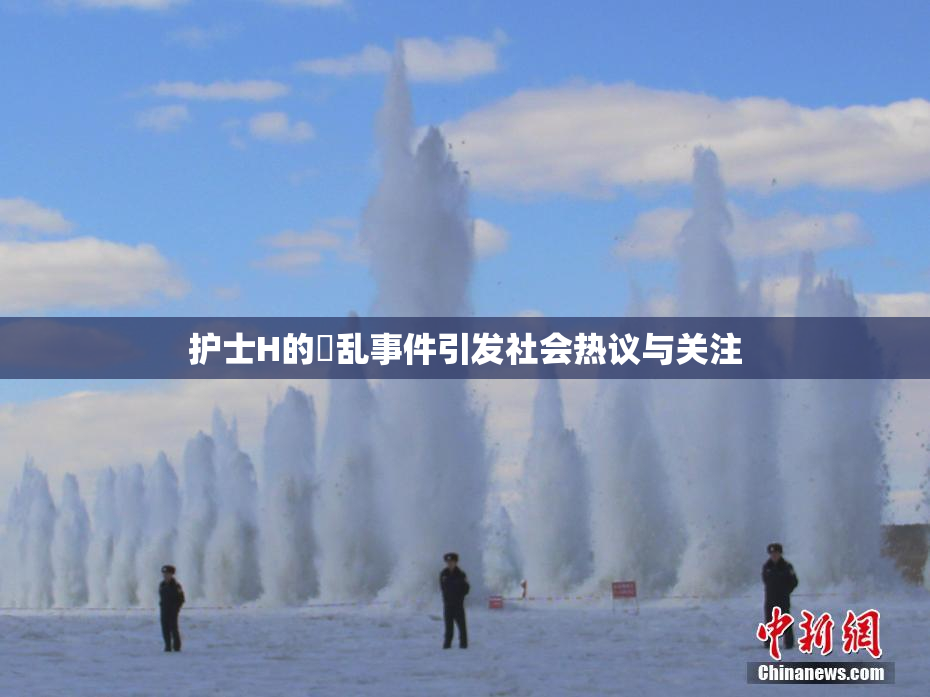 护士H的婬乱事件引发社会热议与关注