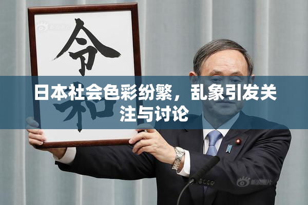 日本社会色彩纷繁，乱象引发关注与讨论