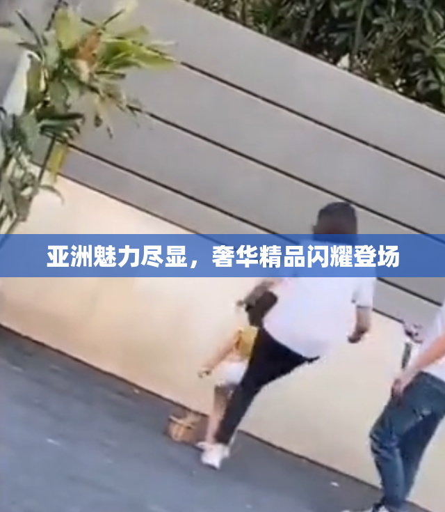 亚洲魅力尽显，奢华精品闪耀登场