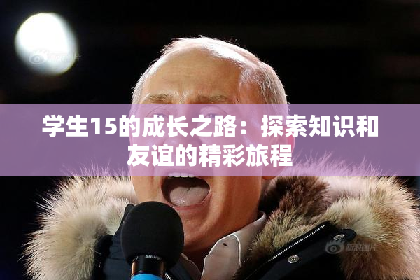学生15的成长之路：探索知识和友谊的精彩旅程
